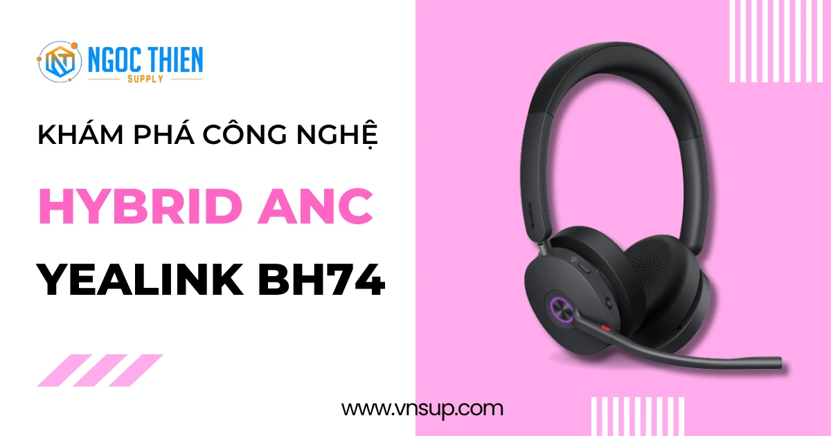 Khám phá công nghệ Hybrid ANC trên Yealink BH74