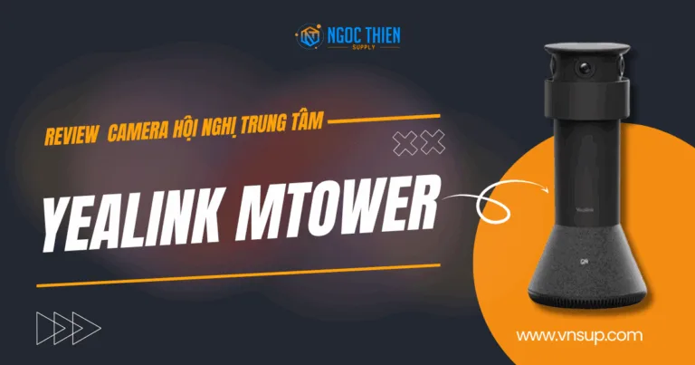 Review Yealink MTower – Camera hội nghị trung tâm cho phòng họp hiện đại