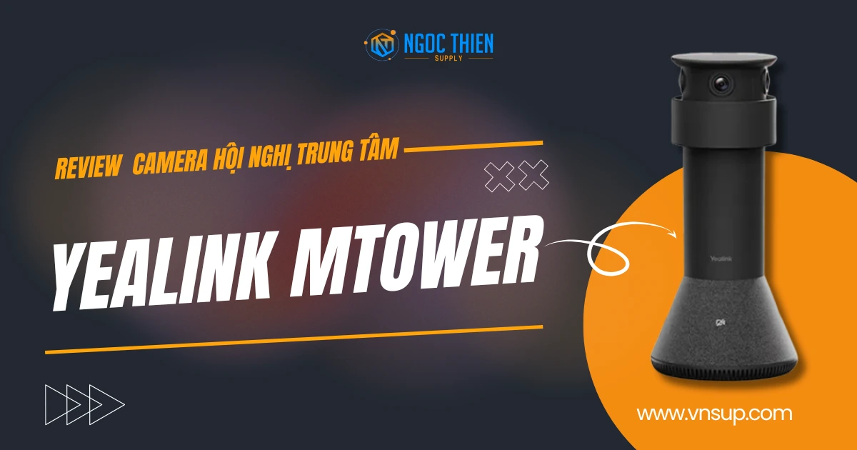 Review Yealink MTower – Camera hội nghị trung tâm cho phòng họp hiện đại