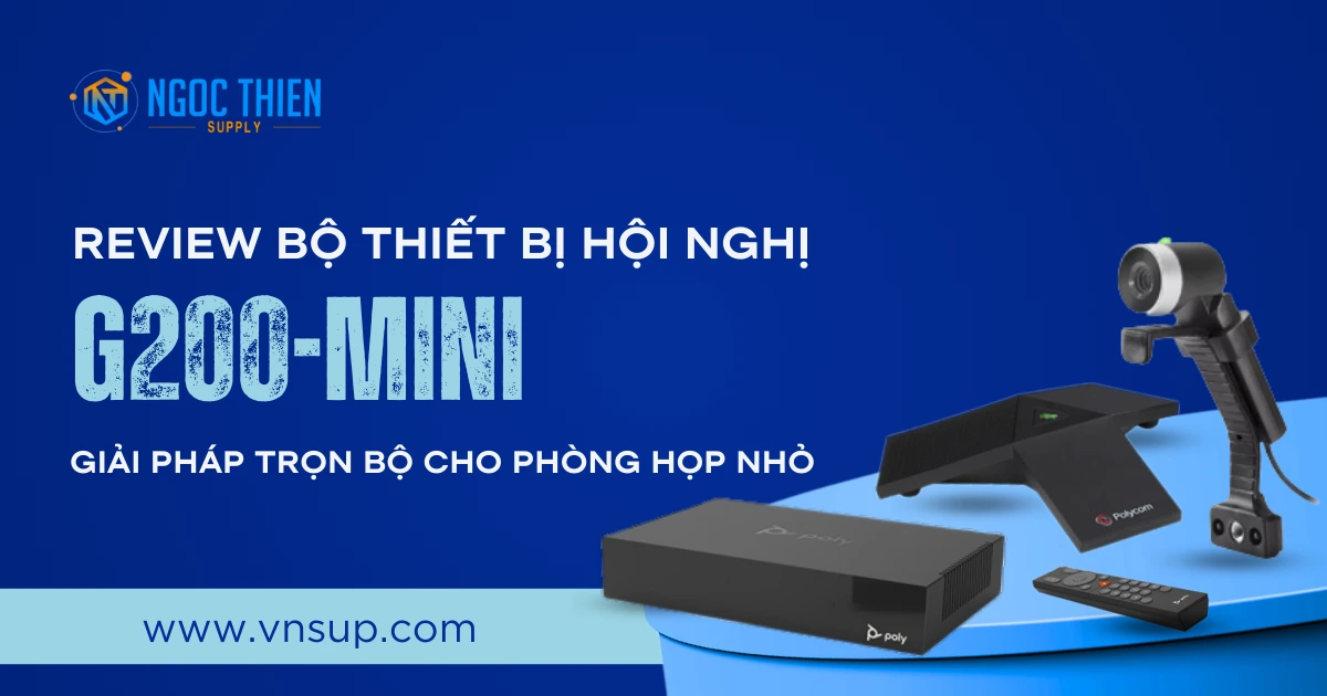 Review bộ thiết bị hội nghị G200-Mini_ Giải pháp trọn bộ cho phòng họp nhỏ