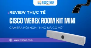 Review thực tế Cisco Webex Room Kit Mini – Camera hội nghị “nhỏ mà có võ”