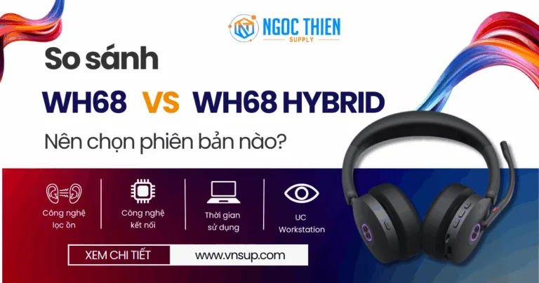 So sánh Yealink WH68 và WH68 Hybrid – Nên chọn phiên bản nào