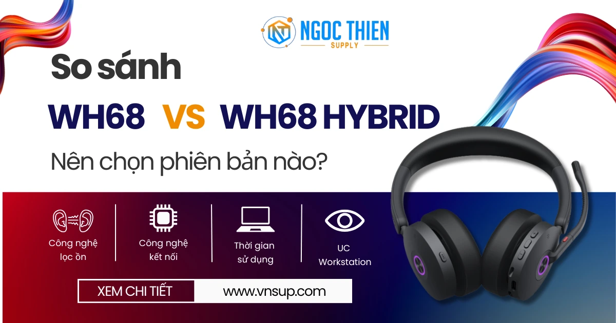 So sánh Yealink WH68 và WH68 Hybrid – Nên chọn phiên bản nào