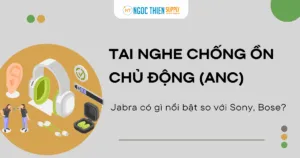 Tai nghe chống ồn chủ động (ANC) của Jabra có gì nổi bật so với Sony, Bose