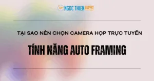 Tại sao nên chọn camera họp trực tuyến có tính năng Auto Framing