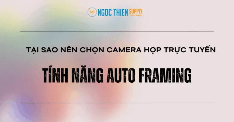 Tại sao nên chọn camera họp trực tuyến có tính năng Auto Framing
