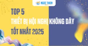 Top 5 thiết bị hội nghị không dây tốt nhất 2025