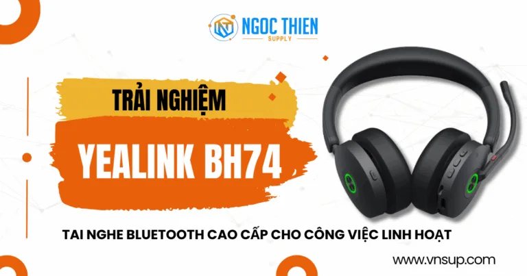 Trải nghiệm Yealink BH74 – Tai nghe Bluetooth cao cấp cho công việc linh hoạt