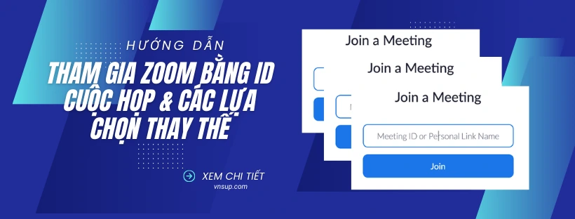 hướng dẫn tham gia zoom bằng id cuộc họp và các lựa chọn thay thế