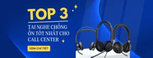 top 3 tai nghe chống ồn tốt nhất cho call center
