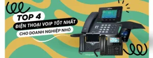 top 4 điện thoại voip tốt nhất cho doanh nghiệp nhỏ