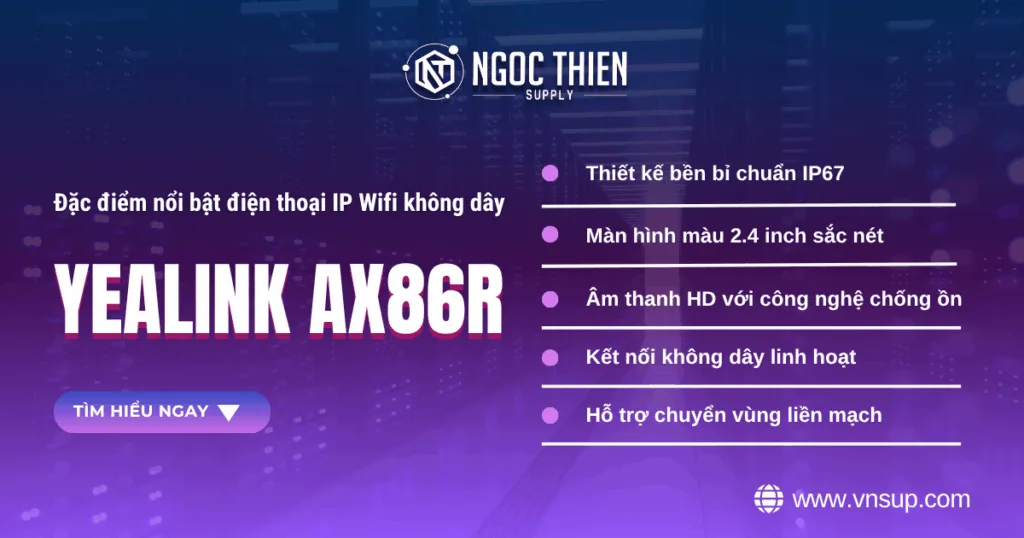 Đặc điểm nổi bật của điện thoại IP Wifi không dây Yealink AX86R