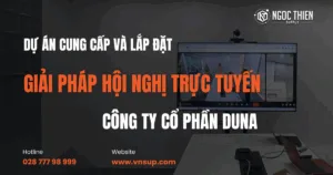 Dự án cung cấp và lắp đặt giải pháp hội nghị trực tuyến cho Công ty Cổ phần Duna