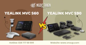 So sánh Yealink MVC S60 vs MVC S90_ Chọn giải pháp hội nghị tốt nhất