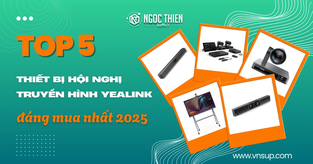 Top thiết bị hội nghị truyền hình Yealink đáng mua nhất 2025