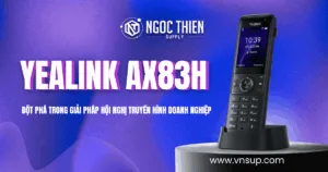 Yealink AX83H_ Đột phá trong giải pháp hội nghị truyền hình doanh nghiệp