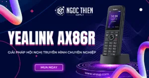 Yealink AX86R_ Giải pháp hội nghị truyền hình chuyên nghiệp