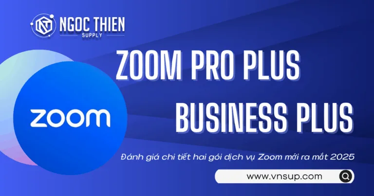 Zoom Pro Plus và Business Plus_ Đánh giá chi tiết hai gói dịch vụ Zoom mới ra mắt 2025