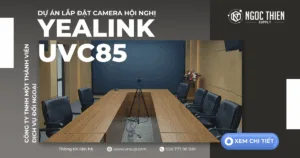 Dự án lắp đặt camera hội nghị Yealink UVC85 cho Công ty TNHH Một thành viên Dịch vụ Đối ngoại