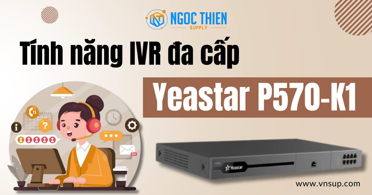 Tính năng IVR đa cấp của Yeastar P570-K1_ Giải pháp định tuyến cuộc gọi thông minh