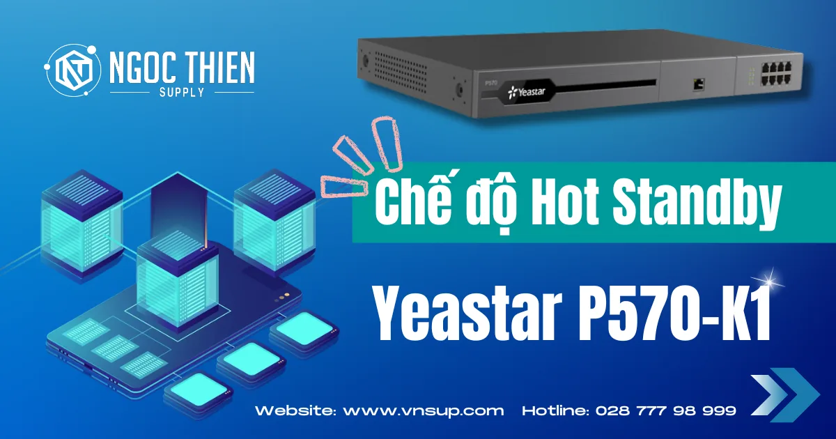 Tổng đài IP Yeastar P570-K1_ Chế độ Hot Standby vận hành không gián đoạn