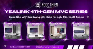 Yealink 4th-gen MVC Series_ Bước tiến vượt trội trong giải pháp hội nghị Microsoft Teams