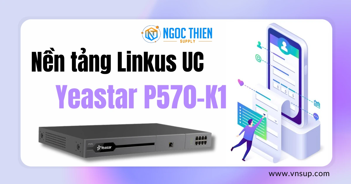 Yeastar P570-K1_ Biến đổi cộng tác doanh nghiệp với nền tảng Linkus UC