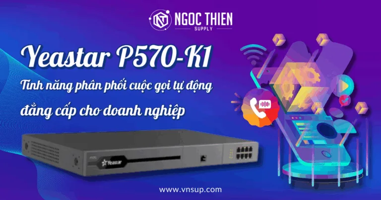 Yeastar P570-K1_ Tính năng phân phối cuộc gọi tự động đẳng cấp cho doanh nghiệp