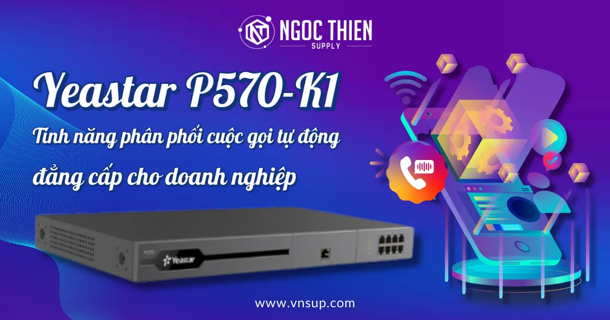 Yeastar P570-K1_ Tính năng phân phối cuộc gọi tự động đẳng cấp cho doanh nghiệp