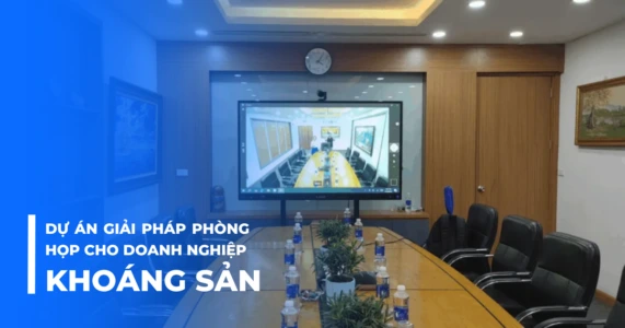 Dự án giải pháp phòng họp cho doanh nghiệp khoáng sản