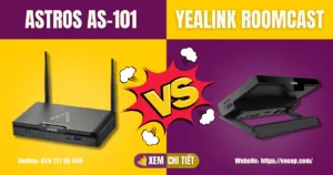 Lựa chọn khó khăn giữa Astros AS-101 và Yealink RoomCast_ Đâu là thiết bị trình chiếu không dây tối ưu