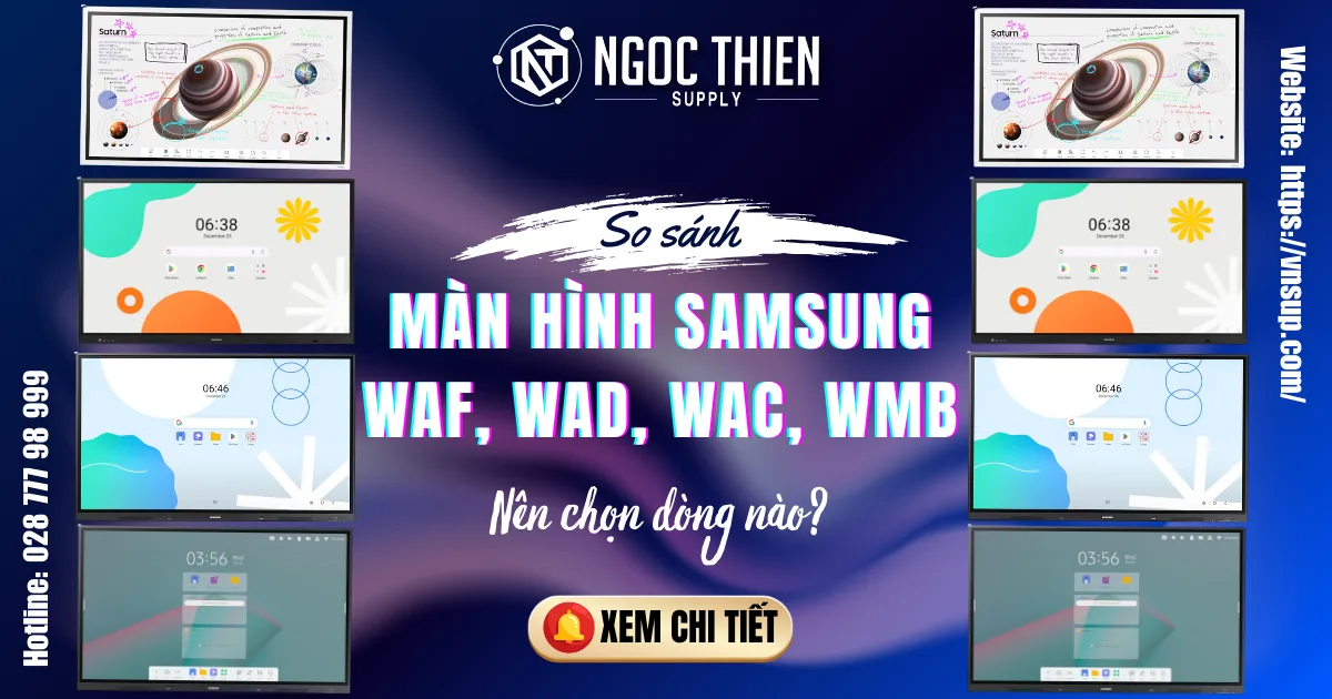 So sánh màn hình Samsung WAF, WAD, WAC, WMB – Nên chọn dòng nào