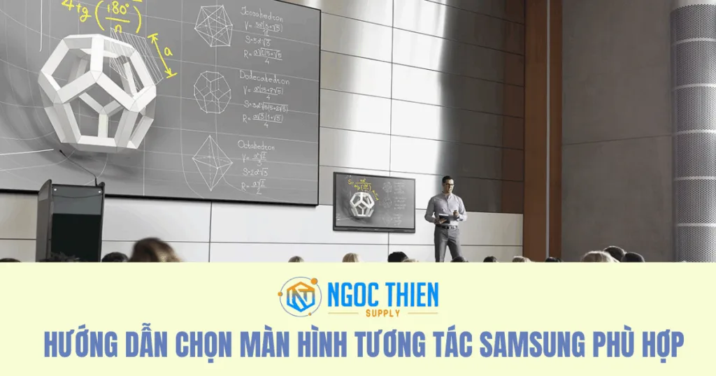 Hướng dẫn chọn màn hình tương tác Samsung phù hợp