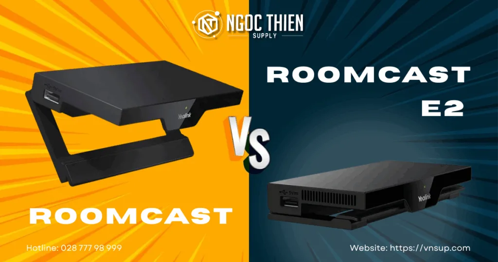 So sánh chi tiết Yealink RoomCast và RoomCast E2