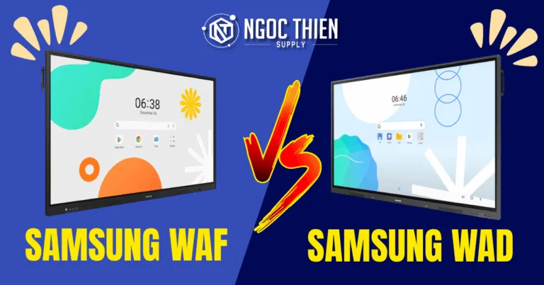 So sánh màn tương tác Samsung WAF và WAD chi tiết