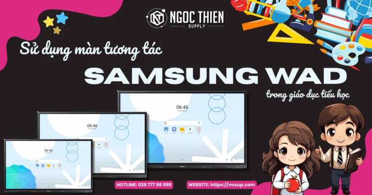 Sử dụng màn tương tác Samsung WAD trong giáo dục tiểu học – Có phù hợp không