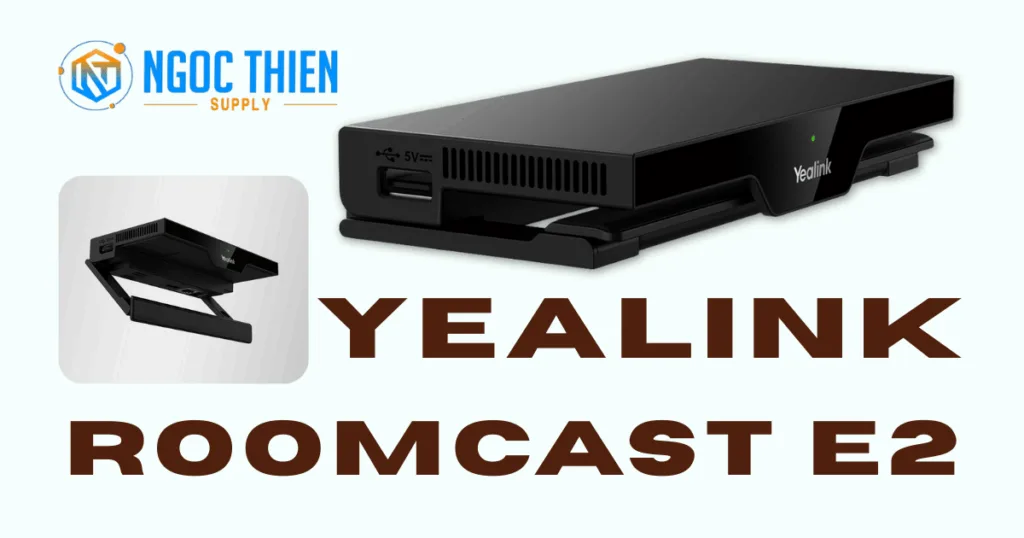 Yealink RoomCast E2 – Trình chiếu không dây thế hệ mới