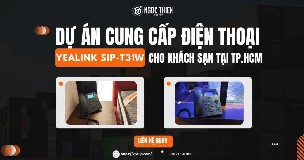 Dự án cung cấp điện thoại Yealink SIP-T31W cho khách sạn tại TP.HCM