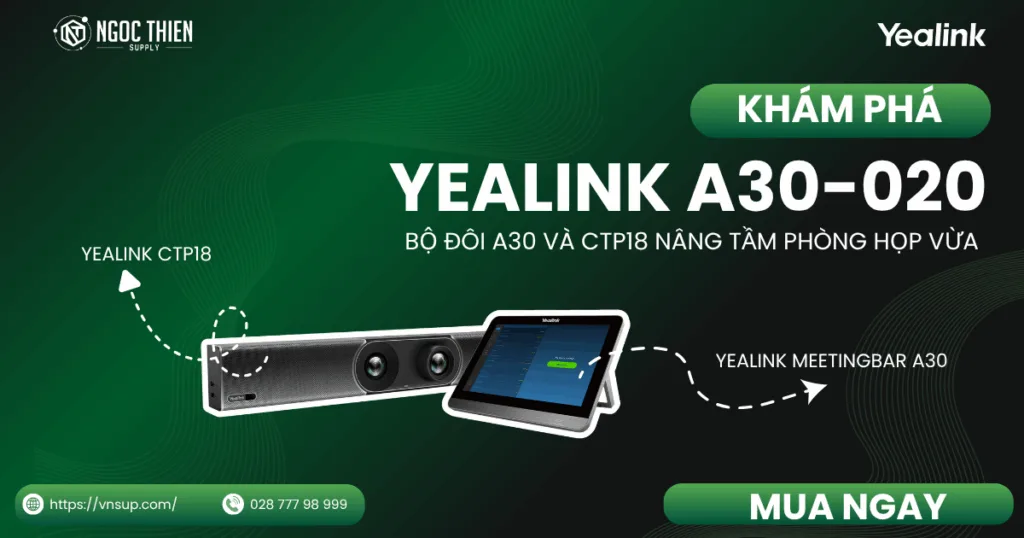 Khám phá Yealink A30-020 - Bộ đôi A30 và CTP18 nâng tầm phòng họp vừa
