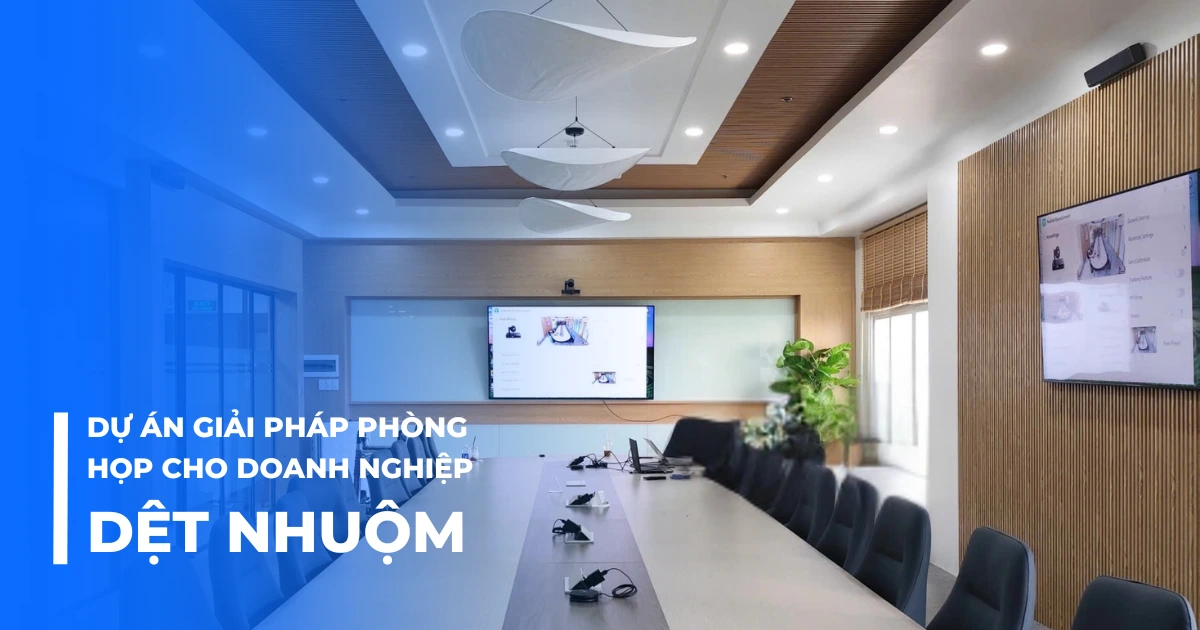 Dự án giải pháp phòng họp cho doanh nghiệp dệt nhuộm