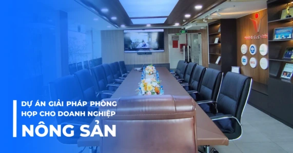 Dự án giải pháp phòng họp cho lĩnh vực nông sản