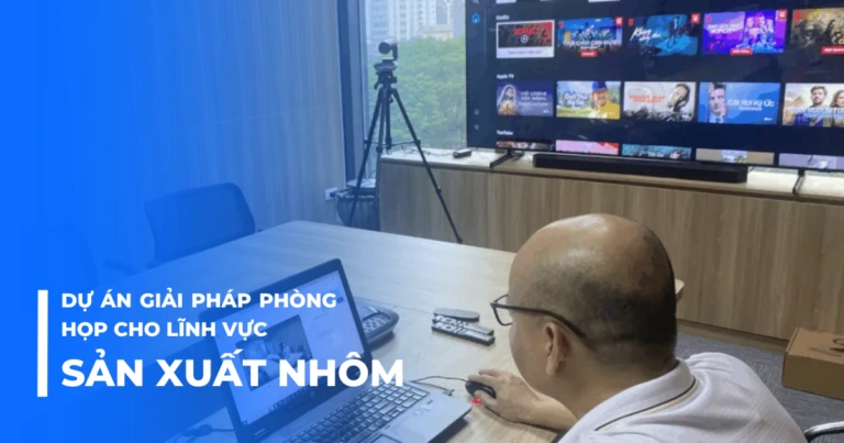 Dự án giải pháp phòng họp cho lĩnh vực sản xuất nhôm