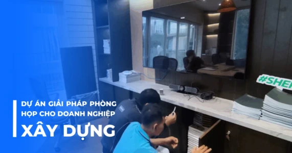 Dự án giải pháp phòng họp cho lĩnh vực xây dựng