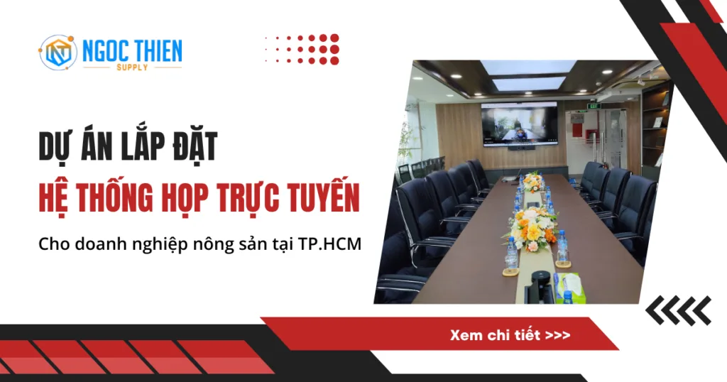Dự án lắp đặt hệ thống họp trực tuyến cho doanh nghiệp nông sản tại TP.HCM