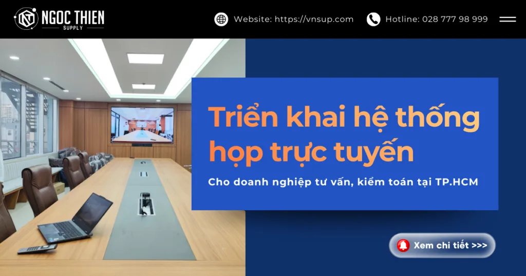Triển khai hệ thống họp trực tuyến cho doanh nghiệp tư vấn, kiểm toán tại TP.HCM
