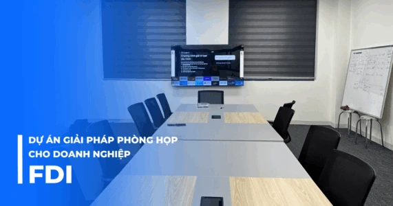 Dự án giải pháp phòng họp cho doanh nghiệp FDI