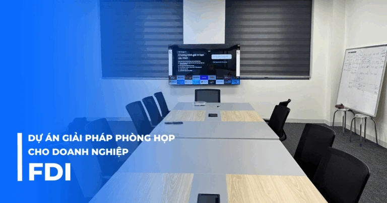 Dự án giải pháp phòng họp cho doanh nghiệp FDI