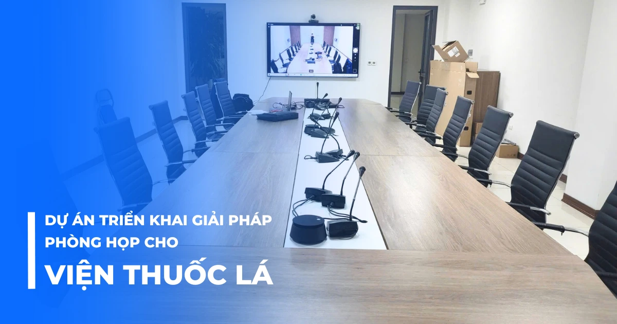 Dự án triển khai giải pháp phòng họp cho Viện thuốc lá