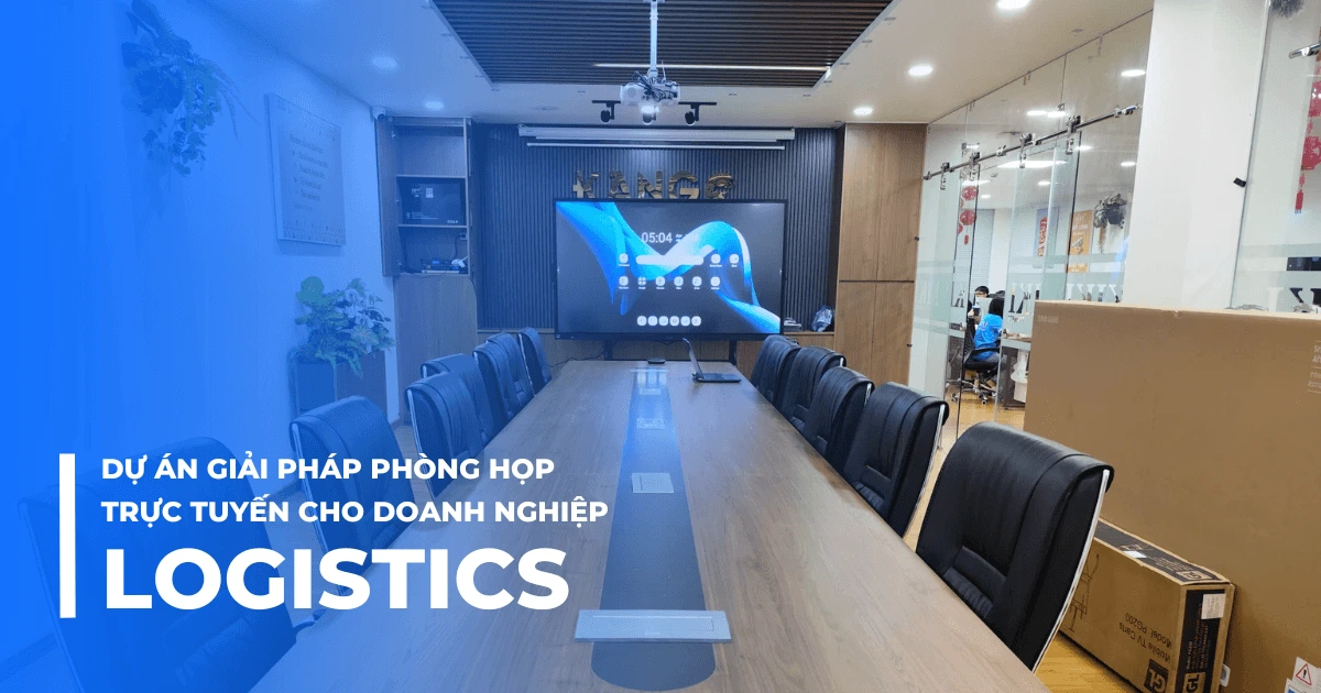 Giải pháp phòng họp trực tuyến cho doanh nghiệp Logistics