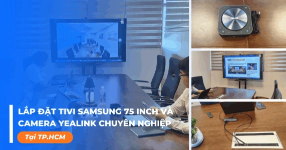 Lắp đặt tivi Samsung 75 inch và camera Yealink chuyên nghiệp